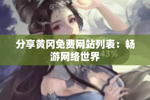分享黄冈免费网站列表：畅游网络世界