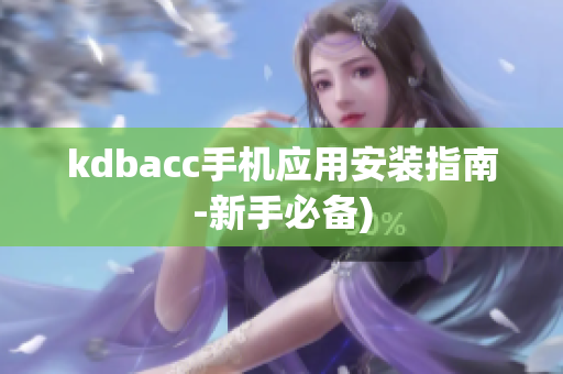 kdbacc手机应用安装指南-新手必备)