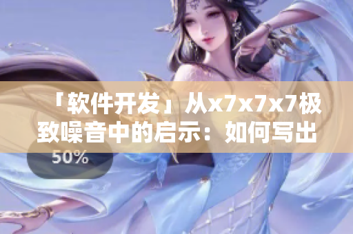 「软件开发」从x7x7x7极致噪音中的启示：如何写出高质量的代码？