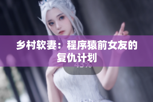 乡村软妻：程序猿前女友的复仇计划