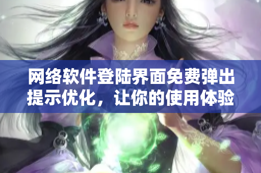 网络软件登陆界面免费弹出提示优化，让你的使用体验更顺畅