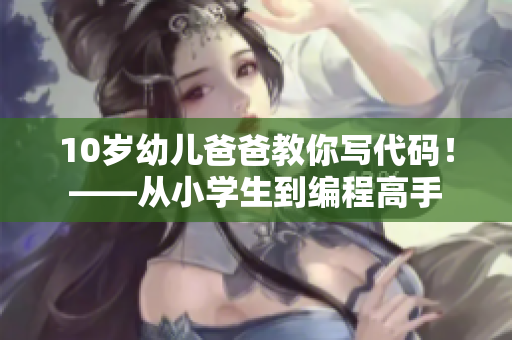 10岁幼儿爸爸教你写代码！——从小学生到编程高手