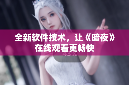 全新软件技术，让《暗夜》在线观看更畅快
