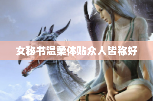 女秘书温柔体贴众人皆称好