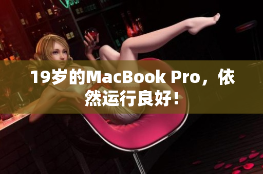 19岁的MacBook Pro，依然运行良好！