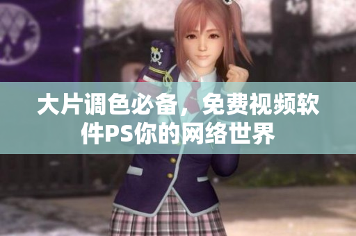 大片调色必备，免费视频软件PS你的网络世界
