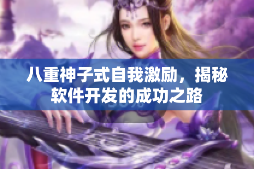 八重神子式自我激励，揭秘软件开发的成功之路