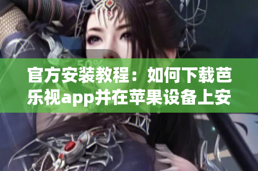 官方安装教程：如何下载芭乐视app并在苹果设备上安装