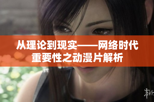 从理论到现实——网络时代重要性之动漫片解析