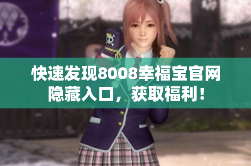 快速发现8008幸福宝官网隐藏入口，获取福利！