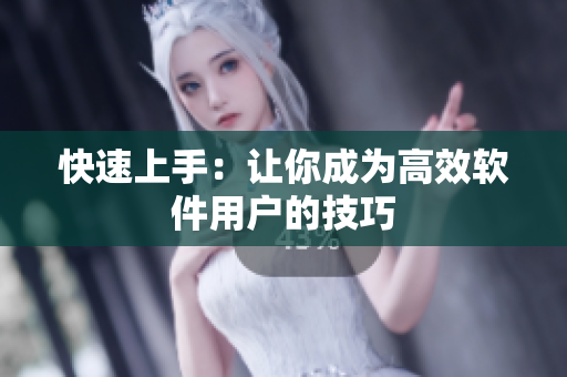 快速上手：让你成为高效软件用户的技巧