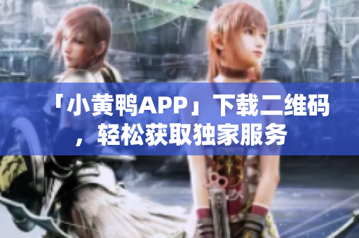 「小黄鸭APP」下载二维码，轻松获取独家服务