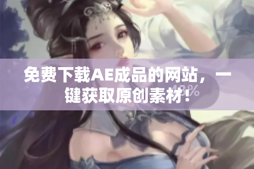 免费下载AE成品的网站，一键获取原创素材！