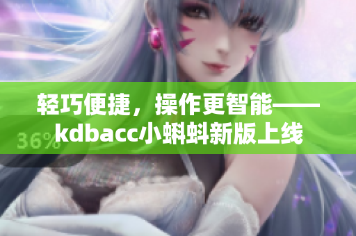 轻巧便捷，操作更智能——kdbacc小蝌蚪新版上线