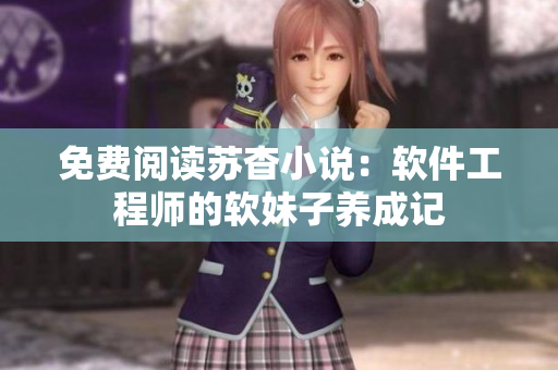 免费阅读苏杳小说：软件工程师的软妹子养成记