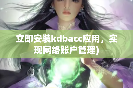 立即安装kdbacc应用，实现网络账户管理)