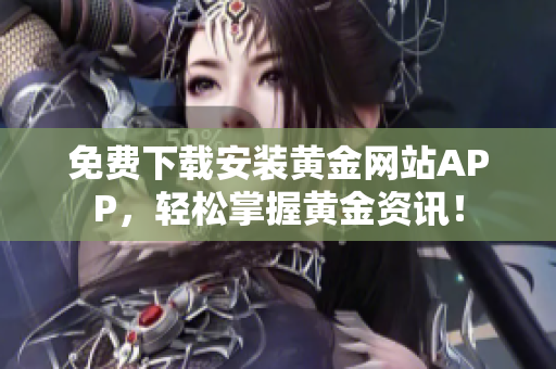免费下载安装黄金网站APP，轻松掌握黄金资讯！