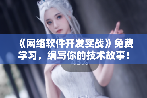 《网络软件开发实战》免费学习，编写你的技术故事！