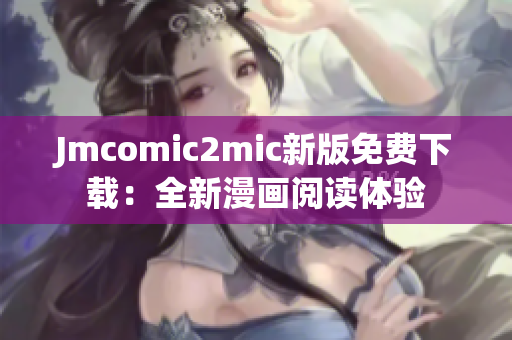 Jmcomic2mic新版免费下载：全新漫画阅读体验