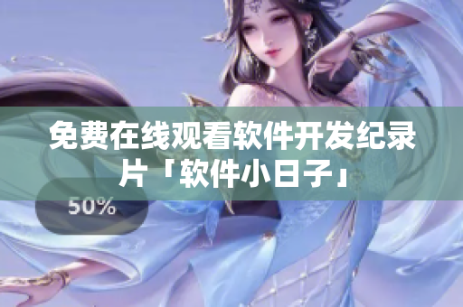 免费在线观看软件开发纪录片「软件小日子」
