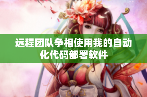 远程团队争相使用我的自动化代码部署软件