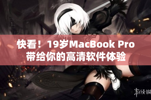 快看！19岁MacBook Pro带给你的高清软件体验