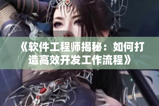 《软件工程师揭秘：如何打造高效开发工作流程》