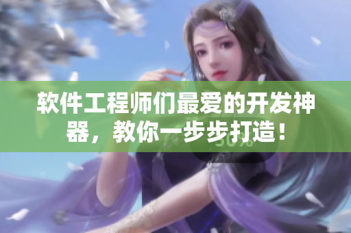 软件工程师们最爱的开发神器，教你一步步打造！