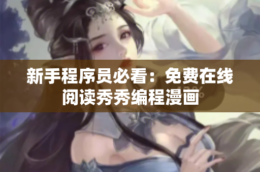 新手程序员必看：免费在线阅读秀秀编程漫画