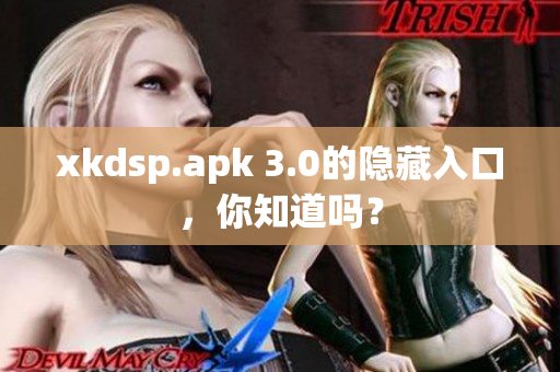 xkdsp.apk 3.0的隐藏入口，你知道吗？