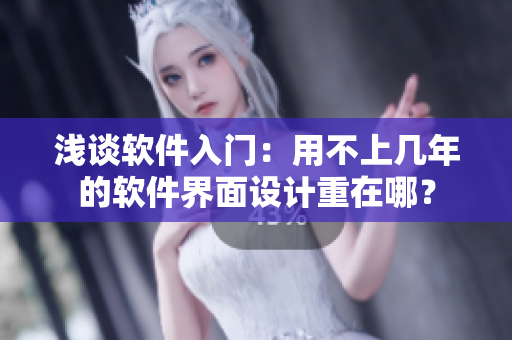 浅谈软件入门：用不上几年的软件界面设计重在哪？