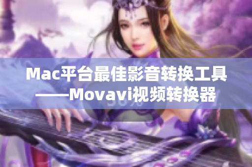 Mac平台最佳影音转换工具——Movavi视频转换器