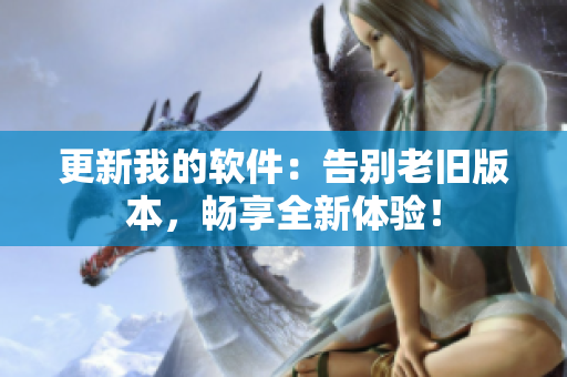 更新我的软件：告别老旧版本，畅享全新体验！