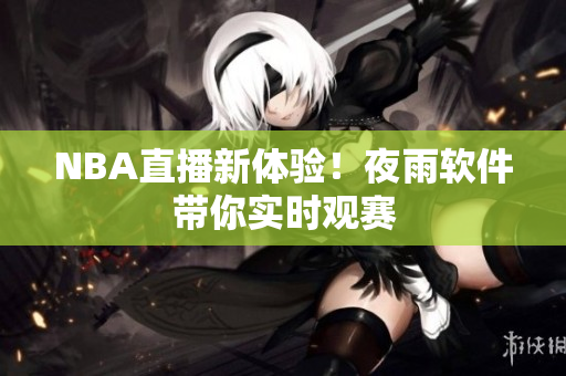NBA直播新体验！夜雨软件带你实时观赛