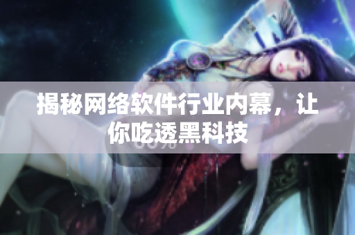揭秘网络软件行业内幕，让你吃透黑科技
