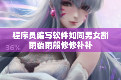 程序员编写软件如同男女翻雨覆雨般修修补补