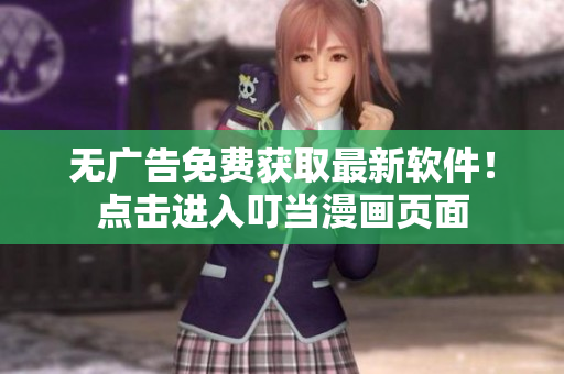 无广告免费获取最新软件！点击进入叮当漫画页面