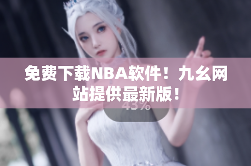 免费下载NBA软件！九幺网站提供最新版！