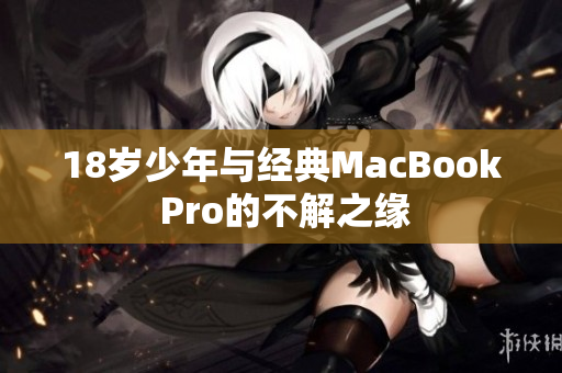 18岁少年与经典MacBook Pro的不解之缘
