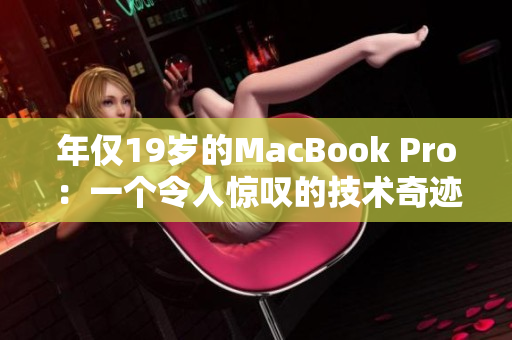 年仅19岁的MacBook Pro：一个令人惊叹的技术奇迹