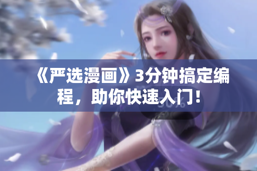 《严选漫画》3分钟搞定编程，助你快速入门！