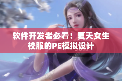 软件开发者必看！夏天女生校服的PE模拟设计