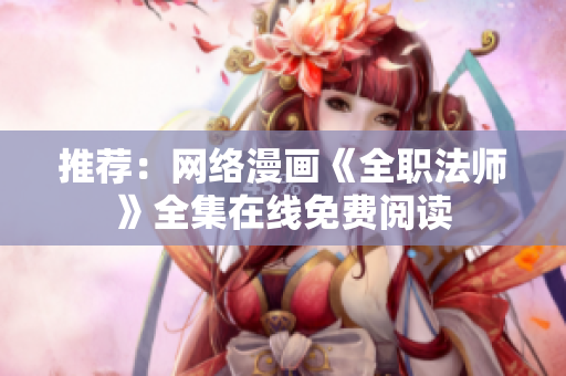 推荐：网络漫画《全职法师》全集在线免费阅读