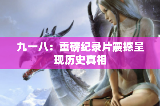 九一八：重磅纪录片震撼呈现历史真相