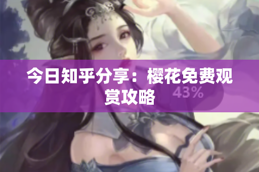 今日知乎分享：樱花免费观赏攻略