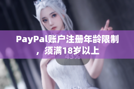PayPal账户注册年龄限制，须满18岁以上