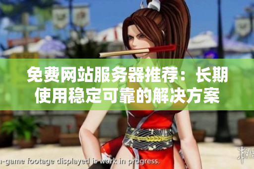 免费网站服务器推荐：长期使用稳定可靠的解决方案