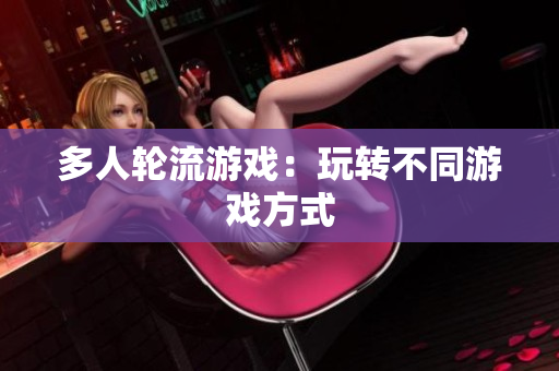 多人轮流游戏：玩转不同游戏方式