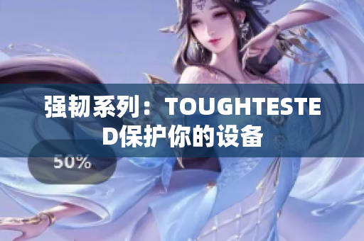 强韧系列：TOUGHTESTED保护你的设备