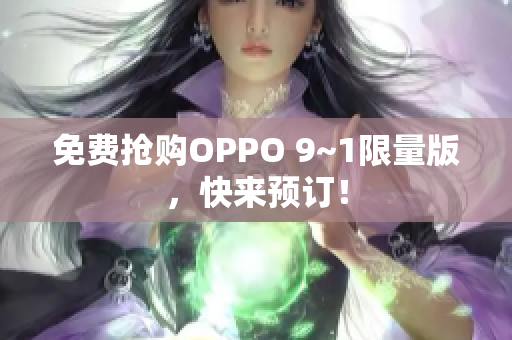 免费抢购OPPO 9~1限量版，快来预订！